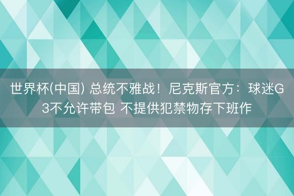 世界杯(中国) 总统不雅战！尼克斯官方：球迷G3不允许带包 不提供犯禁物存下班作